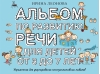 Альбом по развитию речи для детей от 3 до 7 лет