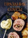 Праздник как по нотам. Соусы: 100 изумительных рецептов для придания блюдам совершенства