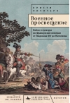 Военное просвещение.  Война и культура во Французской империи от Людовика XIV до Наполеона