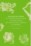 Ирландские мифы. От Племен Богини Дану и Кром Круаха до «кельтских сумерек» и Самайна