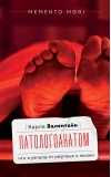 Патологоанатом. Что я узнала от мертвых о жизни