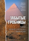 Забытые  гробницы. Тайны древнеегипетского некрополя
