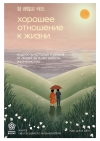 Хорошее отношение к жизни. Мудрость, которую я узнала от людей за 15 лет работы журналистом