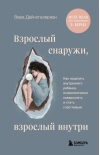 Взрослый снаружи, взрослый внутри. Как исцелить внутреннего ребенка, психологически повзрослеть и стать счастливым