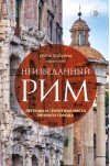 Неизведанный Рим.  Легенды и секретные места Вечного города