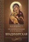 Акафист Пресвятой Богородице в честь иконы Ее «Владимирская»