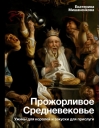 Прожорливое Средневековье. Ужины для королей и закуски для прислуги