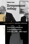 Потерпевшие победу. Советские либералы и крах демократии в России (1987–1993 годы)