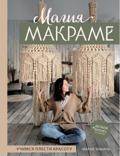 Магия макраме. Учимся плести красоту, делаем бизнес на узелках
