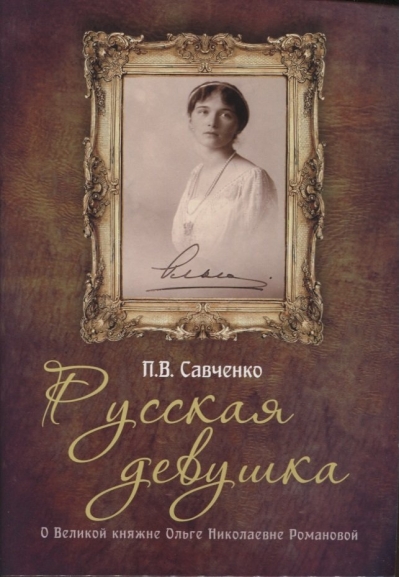 Русская девушка. О Великой княжне Ольге Николаевне Романовой