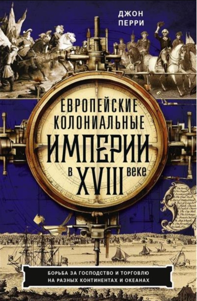 Европейские колониальные империи в XVIII веке. Борьба за господство и торговлю на разных континентах и океанах