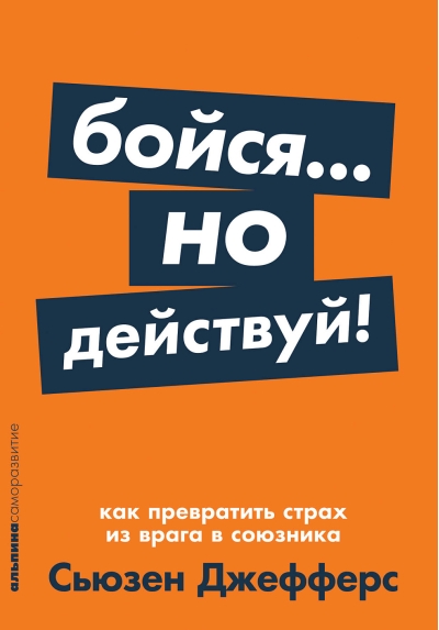 Бойся...  но действуй! Как превратить страх из врага в союзника
