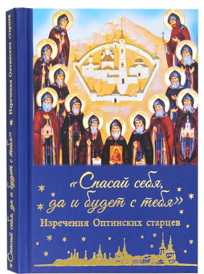Спасай себя, да и будет с тебя. Изречения Оптинских старцев