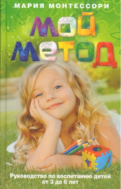 Мой метод. Руководство по воспитанию детей от 3 до 6 лет