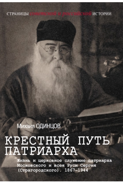 Крестный путь патриарха. Жизнь и церковное служение патриарха Московского и всея Руси Сергия (Старогородского). 1867–1944