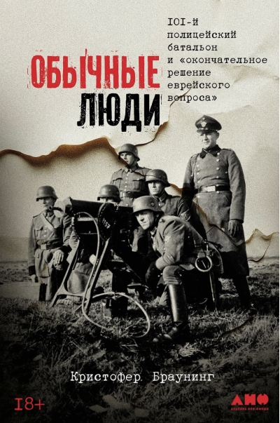 Обычные люди: 101-й полицейский батальон и «окончательное решение еврейского вопроса»