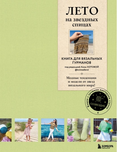 Лето на звездных спицах. Книга для вязальных гурманов. Модные тенденции и модели от звезд вязального мира