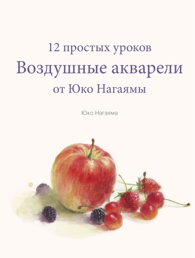 Воздушные акварели. 12 простых уроков от Юко Нагаямы