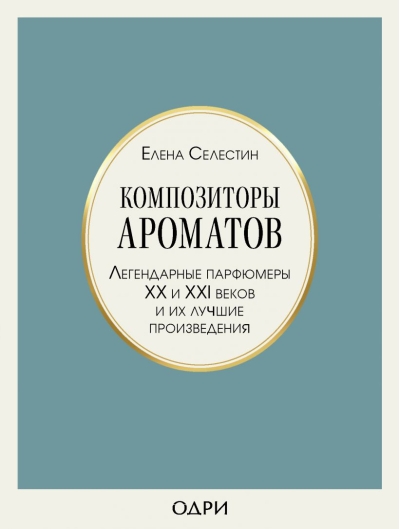 Композиторы ароматов. Легендарные парфюмеры XX и XXI веков и их лучшие произведения
