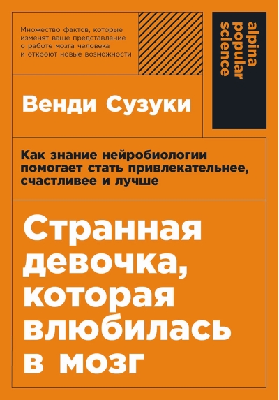 Странная  девочка, которая влюбилась в мозг. Как знание нейробиологии помогает стать  привлекательнее, счастливее и лучше