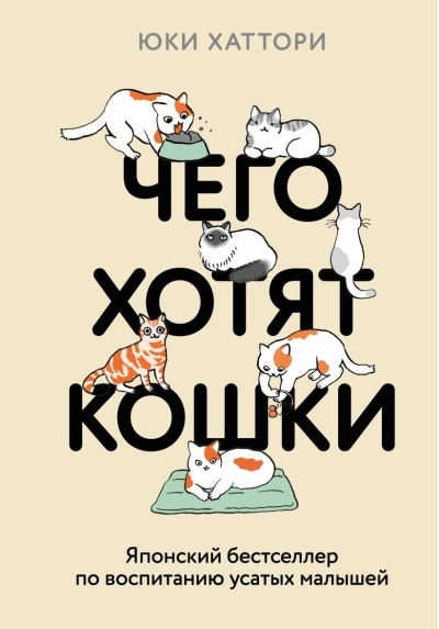 Чего хотят кошки. Японский бестселлер по воспитанию усатых малышей