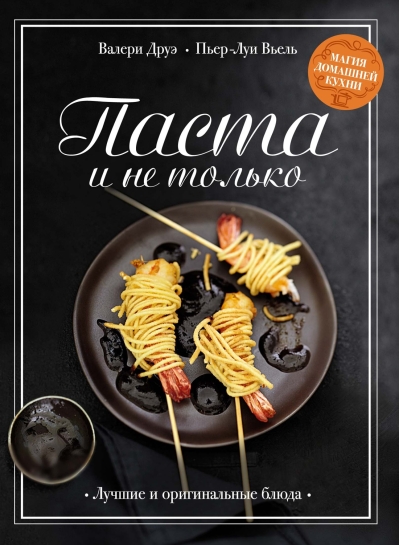 Паста и не только.  Магия домашней кухни. Лучшие и оригинальные блюда