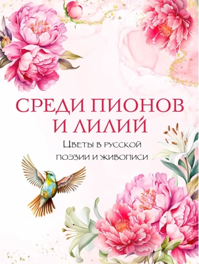 Среди  пионов и лилий. Цветы в русской поэзии и живописи