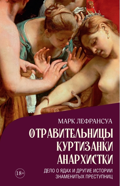 Отравительницы, куртизанки, анархистки: Дело о ядах и другие истории знаменитых преступниц