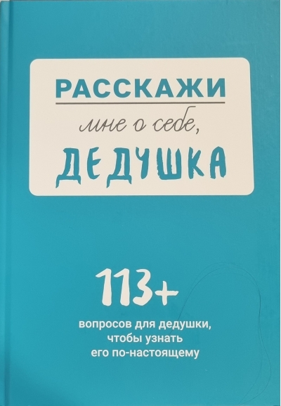 Расскажи мне о себе, дедушка. 113+ вопросов для дедушки, чтобы узнать его по-настоящему