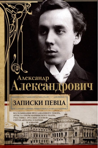 Записки певца. Воспоминания прославленного тенора, артиста оперы Мариинского театра, участника «Русских сезонов» Сергея Дягилева в Париже и Лондоне