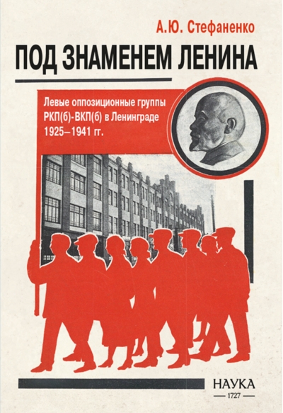 Под знаменем Ленина. Левые оппозиционные группы РКП(б)-ВКП(б) в Ленинграде. 1925-1941 гг.