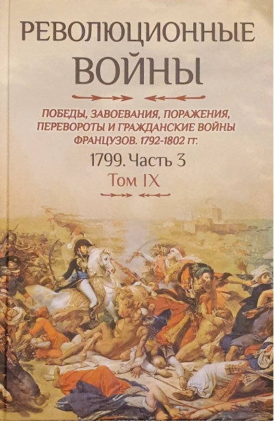 Революционные войны. Победы, завоевания, поражения, перевороты и гражданские войны французов. 1792-1802 гг. Том IX. 1799. Часть 3