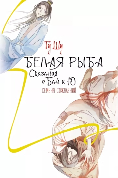 Белая рыба.  Сказания о Бай и Ю. Семена сожалений