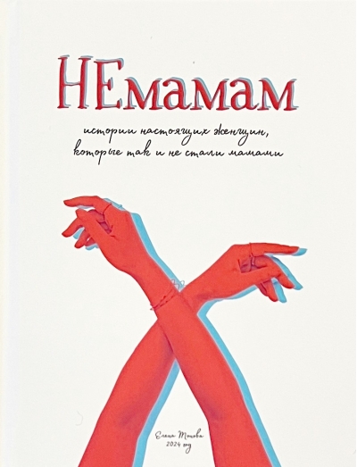 НЕмамам. Истории настоящих женщин, которые так и не стали мамами