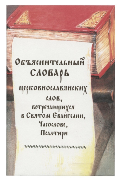 Объяснительный словарь церковнословянских слов, встречающихся в Святом Евангелии, Часослове и Псалтири