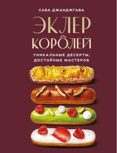 Эклер королей. Уникальные десерты, достойные мастеров