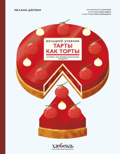 Тарты как торты.  Большой учебник. Готовьте, как профессиональный кондитер