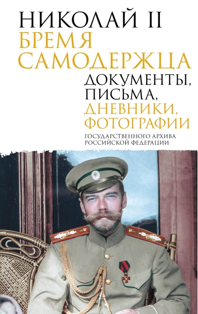 Николай II. Бремя самодержца. Документы, письма, дневники, фотографии Государственного архива Российской Федерации