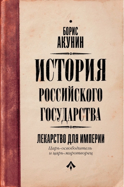 История Российского государства. Том VIII. Лекарство для империи. Царь-освободитель и царь-миротворец