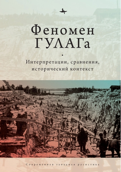Феномен ГУЛАГа. Интерпретации, сравнения, исторический контекст