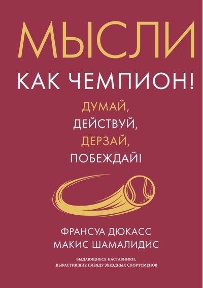 Мысли как чемпион! Думай, действуй, дерзай, побеждай!