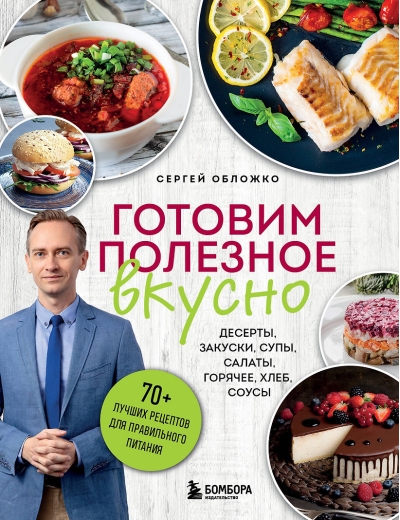 Готовим полезное вкусно. 70 лучших рецептов для правильного питания