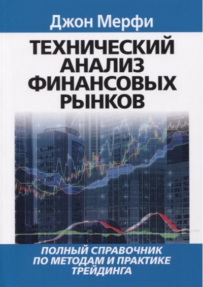 Технический анализ финансовых рынков. Полный справочник по методам и практике трейдинга