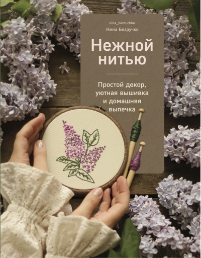 Нежной нитью. Простой декор, уютная вышивка и домашняя выпечка