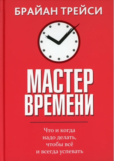Мастер времени. Что и когда надо делать, чтобы все и всегда успевать