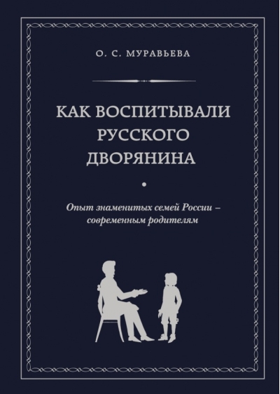 Как воспитывали русского дворянина. Опыт знаменитых семей России - современным родителям