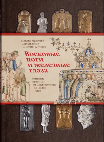 Восковые ноги и железные глаза. Вотивные практики от Средневековья до наших дней