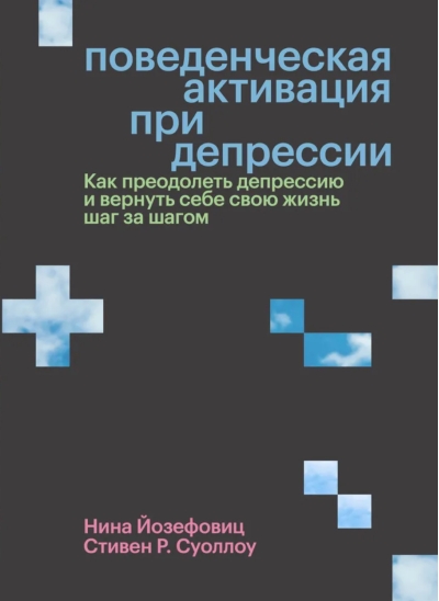 Поведенческая активация при депрессии. Как преодолеть депрессию и вернуть себе свою жизнь шаг за шагом