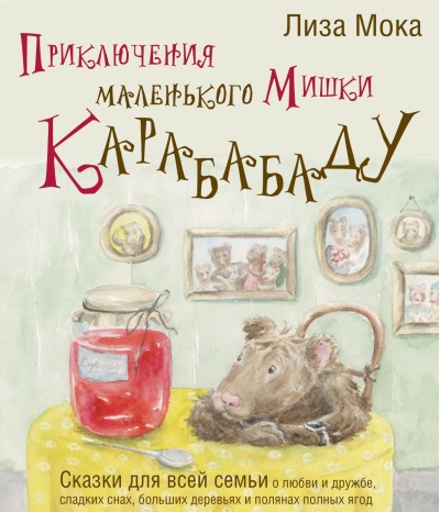 Приключения маленького Мишки Карабабаду. Сказки для всей семьи о любви и дружбе, сладких снах, больших деревьях и полянах полных ягод