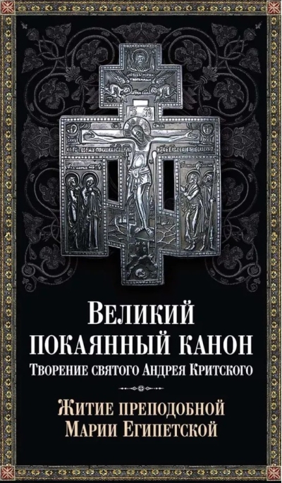 Великий покаянный канон. Творение святого Андрея Критского. Житие преподобной Марии Египетской
